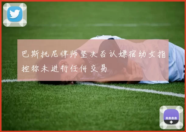 巴斯托尼律师坚决否认嫖宿幼女指控称未进行任何交易