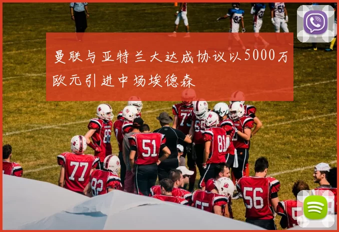 曼联与亚特兰大达成协议以5000万欧元引进中场埃德森