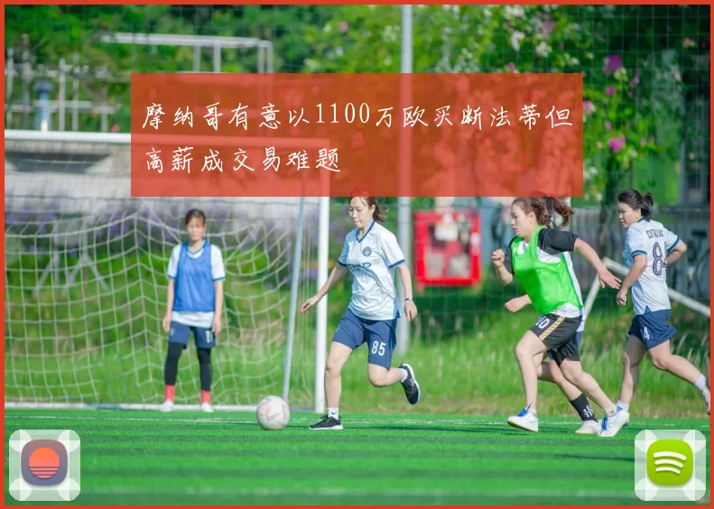 摩纳哥有意以1100万欧买断法蒂但高薪成交易难题